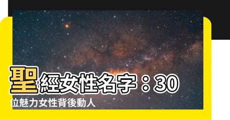 聖經女性名字|每個名字背後 都有一個奇妙故事 帶你一覽聖經裡的30位魅力女性。